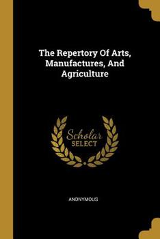 Paperback The Repertory Of Arts, Manufactures, And Agriculture Book