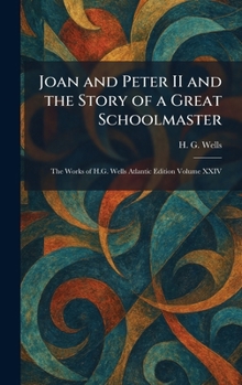 Joan and Peter II and the Story of a Great Schoolmaster: The Works of H.G. Wells Atlantic Edition Volume XXIV