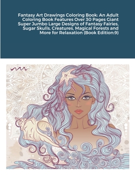 Fantasy Art Drawings Coloring Book: An Adult Coloring Book Features Over 30 Pages Giant Super Jumbo Large Designs of Fantasy Fairies, Sugar Skulls, ... and More for Relaxation