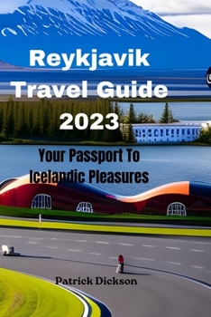 Reykjavik Travel Guide 2023: Your Passport To Icelandic Pleasures