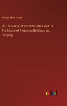 Hardcover On The Nature of Thunderstorms: and On The Means of Protecting Buildings and Shipping Book