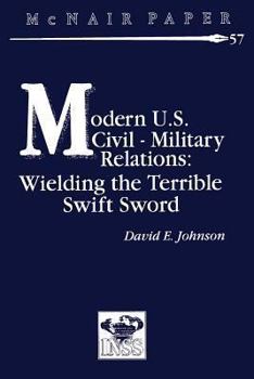 Paperback Modern U.S. Civil-Military Relations: Wielding the Terrible Swift Sword Book