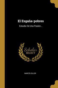 Paperback El Esgaña-pobres: Estudio De Una Pasión... [Spanish] Book