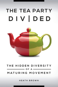 Hardcover The Tea Party Divided: The Hidden Diversity of a Maturing Movement Book