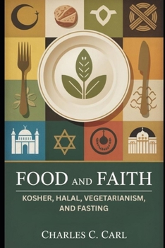 FOOD AND FAITH: KOSHER, HALAL, VEGETARIANISM, AND FASTING (Religious dietary laws)