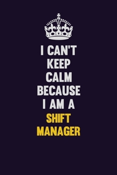 Paperback I Can't Keep Calm Because I Am A Shift Manager: Motivational and inspirational career blank lined gift notebook with matte finish Book