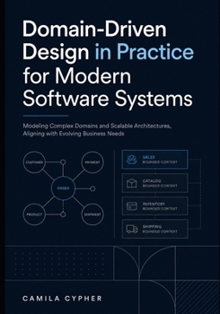 Paperback Domain-Driven Design in Practice for Modern Software Systems: Modeling Complex Designs And Scalable Architectures, Aligning with Evolving Business Nee Book