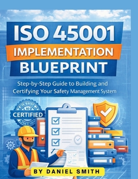 Paperback ISO 45001 Implementation Blueprint: Step-by-Step Guide to Building and Certifying Your Safety Management System Book