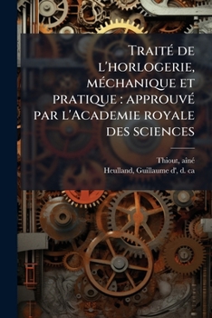 TraitÃ(c) de l'horlogerie, mÃ(c)chanique et pratique: approuvÃ(c) par l'Academie royale des sciences (French Edition)