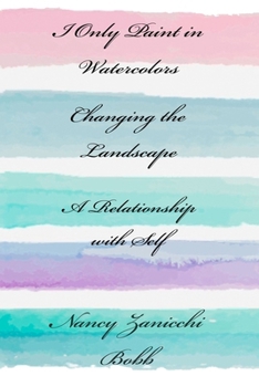 Paperback I Only Paint in Watercolors, Changing the Landscape, A Relationship with Self Book