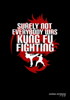 Surely Not Everybody Was Kung Fu Fighting: Journal, Notebook, Or Diary  | 120 Blank Lined Pages | 7" X 10" | Matte Finished Soft Cover