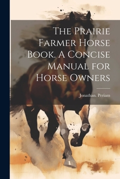 Paperback The Prairie Farmer Horse Book. A Concise Manual for Horse Owners Book