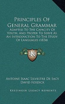 Principles of General Grammar: Adapted to the Capacity of Youth, and Proper to Serve As an Introduction to the Study of Languages