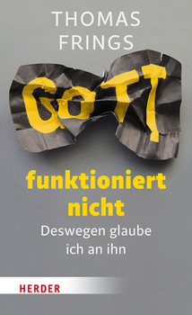 Hardcover Gott Funktioniert Nicht: Deswegen Glaube Ich an Ihn [German] Book