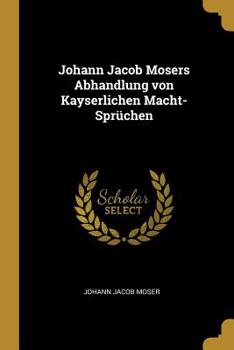 Paperback Johann Jacob Mosers Abhandlung von Kayserlichen Macht-Sprüchen [German] Book
