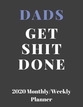 Dads Get Shit Done: 2020 Weekly & Monthly Planner, Jan 1, 2020 to Dec 31, 2020 Organizer