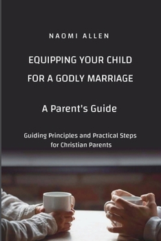 Paperback Equipping Your Child for a Godly Marriage: Guiding Principles and Practical Steps for Christian Parents Book