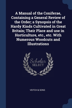 Paperback A Manual of the Coniferae, Containing a General Review of the Order; a Synopsis of the Hardy Kinds Cultivated in Great Britain; Their Place and use in Book