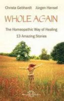 Hardcover Whole Again: The Homeopathic Way of Healing - 13 Amazing Stories Book