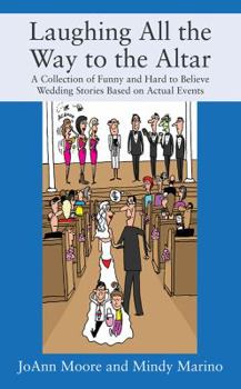 Hardcover Laughing All the Way to the Altar: A Collection of Funny and Hard to Believe Wedding Stories Based on Actual Events Book