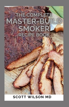 Paperback The Complete Master-Build Smoker Recipe Book: The Complete Master-Build Smoking Guide Book