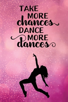 Take More Chances Dance More Dances: Journal/Notebook/Diary - Lined 6 x 9-inch size with 120 pages