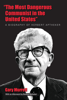 Paperback "The Most Dangerous Communist in the United States": A Biography of Herbert Aptheker Book