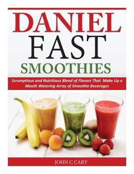 Paperback Daniel Fast Smoothies: Scrumptious and Nutritious Blend of Flavors That Make Up a Mouth Watering Array of Smoothie Beverages Book