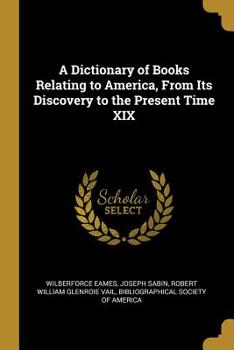 Paperback A Dictionary of Books Relating to America, from Its Discovery to the Present Time XIX Book