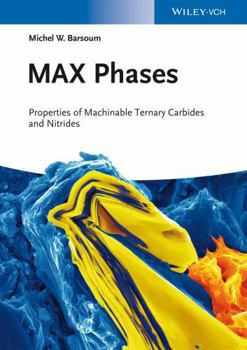 Hardcover Max Phases: Properties of Machinable Ternary Carbides and Nitrides Book
