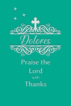 Dolores Praise the Lord with Thanks: Personalized Gratitude Journal for Women of Faith