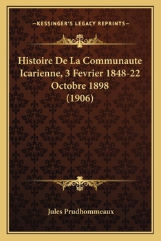 Paperback Histoire De La Communaute Icarienne, 3 Fevrier 1848-22 Octobre 1898 (1906) [French] Book
