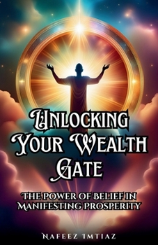 Paperback Unlocking Your Wealth Gate: The Power of Belief in Manifesting Prosperity Book