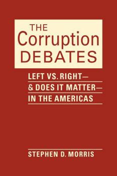 Hardcover The Corruption Debates: Left vs. Right?and Does it Matter?in the Americas Book