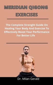 Paperback Meridian Qigong Exercises: The Complete Strength Guide On Healing Your Body And Exercises To Effectively Boost Your Performance For Better Life Book