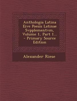 Paperback Anthologia Latina Eive Poesis Latinae Svpplementvm, Volume 1, Part 1... - Primary Source Edition [Latin] Book