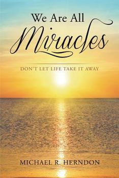Paperback We Are All Miracles: Don't Let Life Take It Away Book