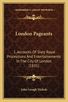 Paperback London Pageants: 1, Accounts Of Sixty Royal Processions And Entertainements In The City Of London (1831) Book