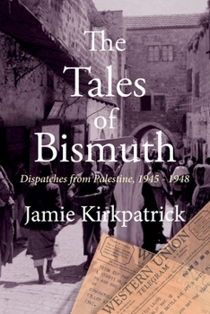Paperback The Tales of Bismuth: Dispatches from Palestine, 1945-1948 Book