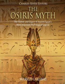 Paperback The Osiris Myth: The History and Legacy of Ancient Egypt's Most Important Mythological Legend Book