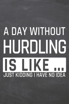 A Day without Hurdling is like …: Hurdling Notebook, Planner or Journal - Size 6 x 9 - 110 Dot Grid Pages - Office Equipment, Supplies, Gear - Funny Hurdling Gift Idea for Christmas or Birthday