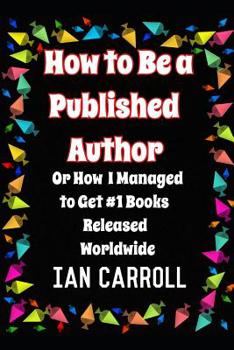 Paperback How to Be a Published Author: or How I Managed to Get #1 Books Released Worldwide Book