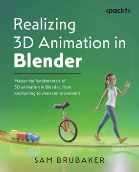 Paperback Realizing 3D Animation in Blender: Master the fundamentals of 3D animation in Blender, from keyframing to character movement Book