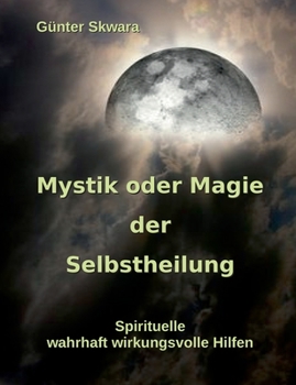 Paperback Mystik oder Magie der Selbstheilung: Spirituelle, wahrhaft wirkungsvolle Hilfen [German] Book