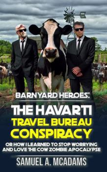 BarnYard Heroes: The Havarti Travel Bureau Conspiracy: Or How I Learned to Stop Worrying and Love the Cow Zombie Apocalypse