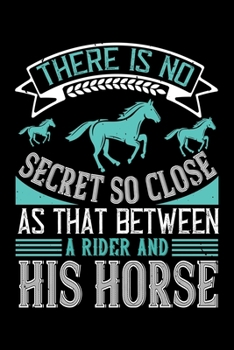 Paperback There Is No Secret So Close As That Between A Rider And His Horse: Best horse quote journal notebook for multiple purpose like writing notes, plans an Book