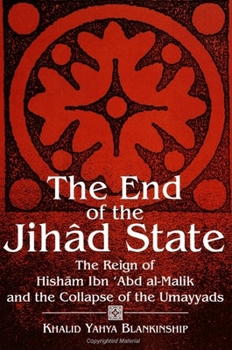Paperback The End of the Jihâd State: The Reign of Hish&#257;m Ibn &#703;abd Al-Malik and the Collapse of the Umayyads Book