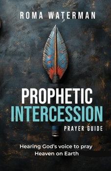 Paperback Prophetic Intercession Prayer Guide: Hearing God's Voice To Pray Heaven On Earth Book