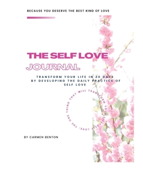 Paperback The Self Love Journal: TRANSFORM YOUR LIFE in 30 days by developing the DAILY PRACTICE OF SELF LOVE Book