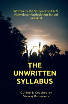The Unwritten Syllabus: A Short Story Collection by Young Authors of A.N.V. Vidhyalaya Matriculation School,Vellakoil